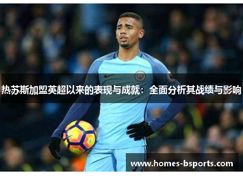 热苏斯加盟英超以来的表现与成就：全面分析其战绩与影响