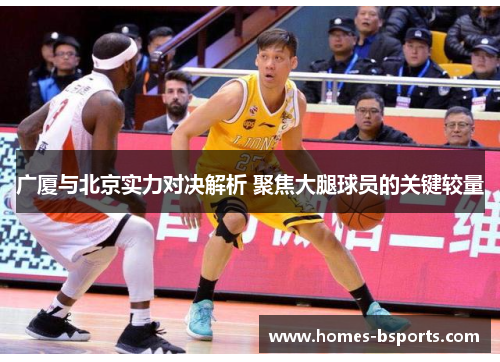 广厦与北京实力对决解析 聚焦大腿球员的关键较量