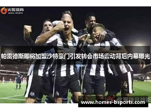 帕雷德斯即将加盟沙特豪门引发转会市场震动背后内幕曝光