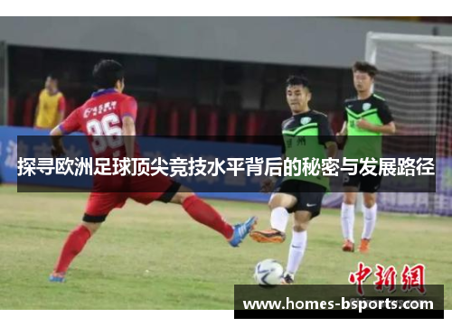 探寻欧洲足球顶尖竞技水平背后的秘密与发展路径