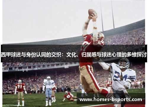 西甲球迷与身份认同的交织:文化、归属感与球迷心理的多维探讨 西甲球迷与身份认同的交织:文化、归属感与球迷心理的多维探讨
