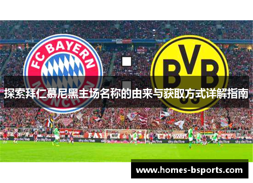 探索拜仁慕尼黑主场名称的由来与获取方式详解指南 探索拜仁慕尼黑主场名称的由来与获取方式详解指南