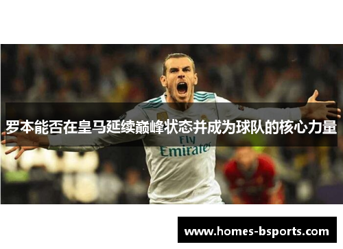 罗本能否在皇马延续巅峰状态并成为球队的核心力量